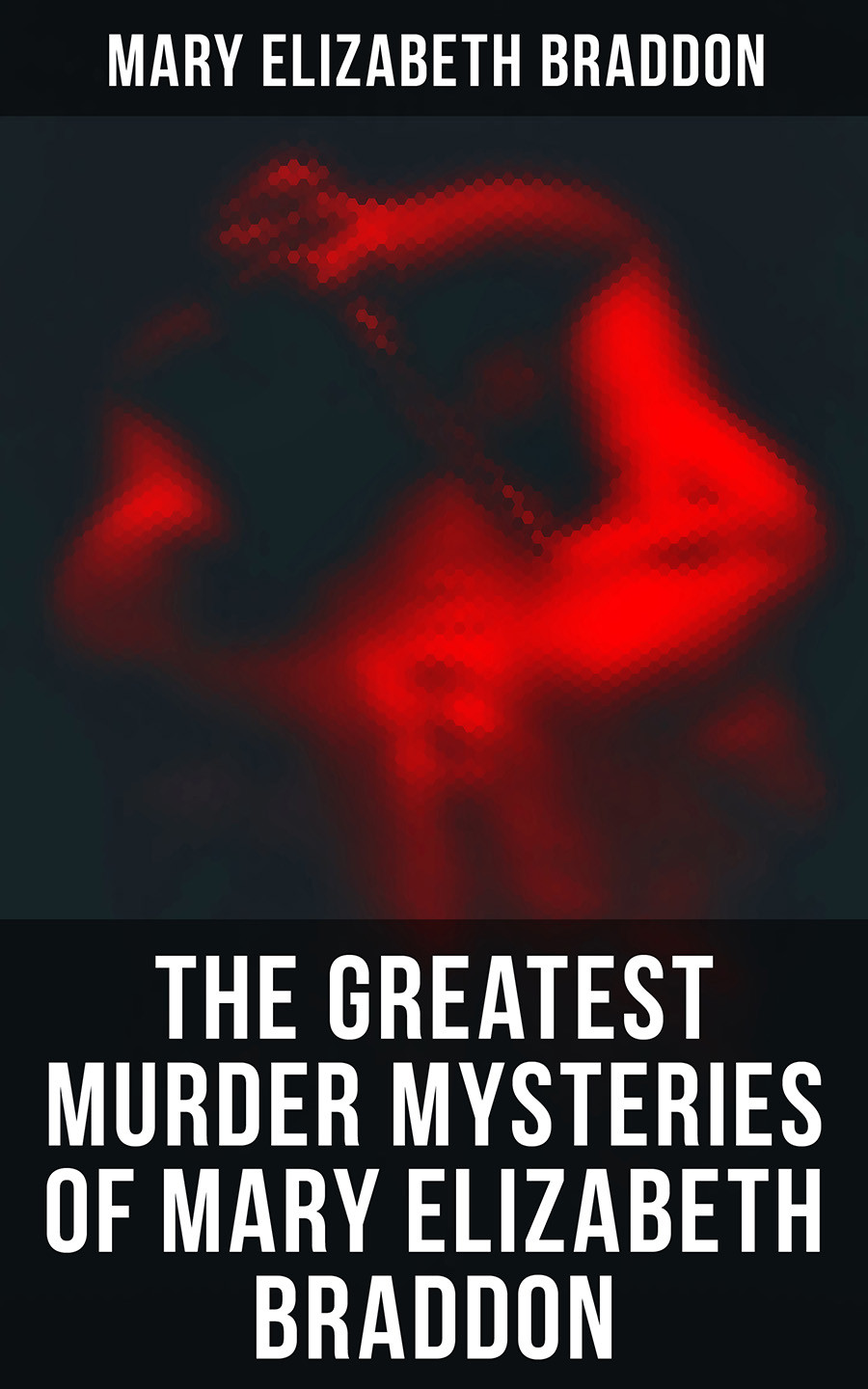 The Greatest Murder Mysteries Of Mary Elizabeth Braddon Mary Elizabeth Braddon