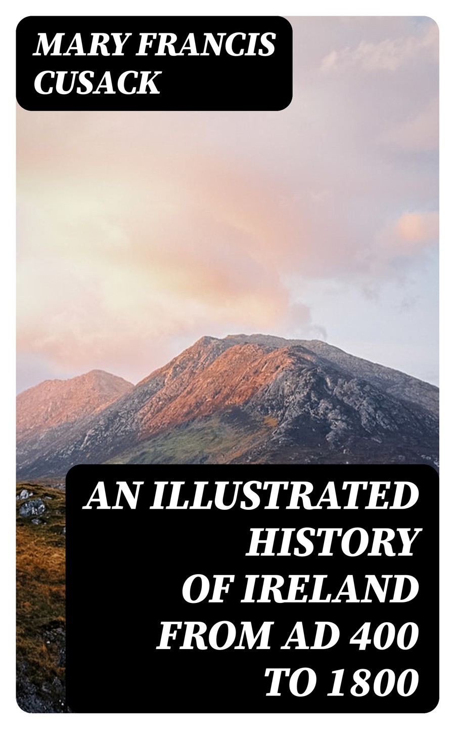 An Illustrated History Of Ireland From Ad 400 To 1800 Mary Francis Cusack
