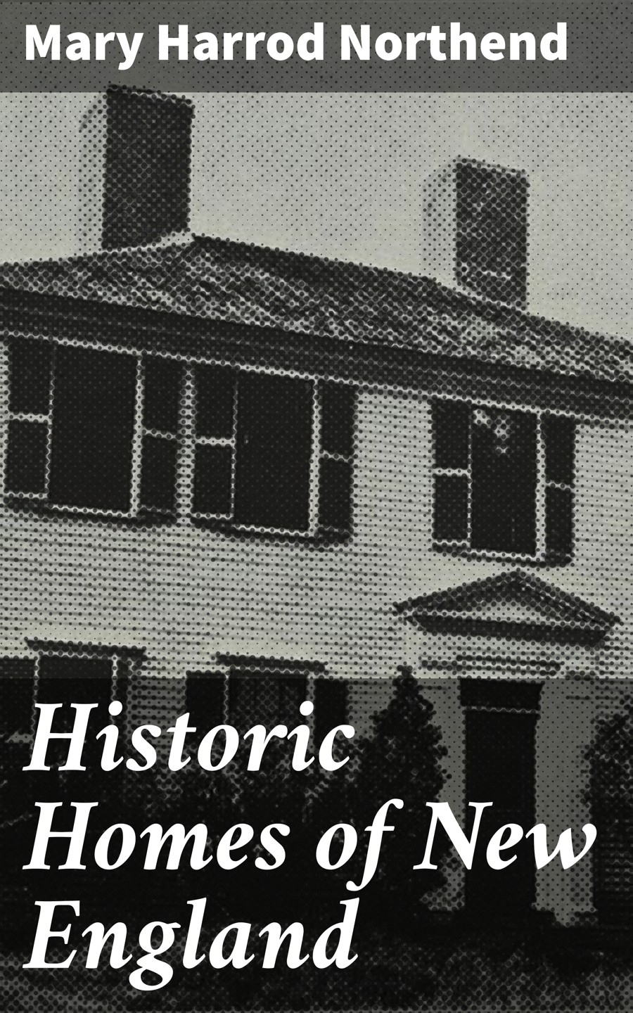 Historic Homes Of New England Mary Harrod Northend
