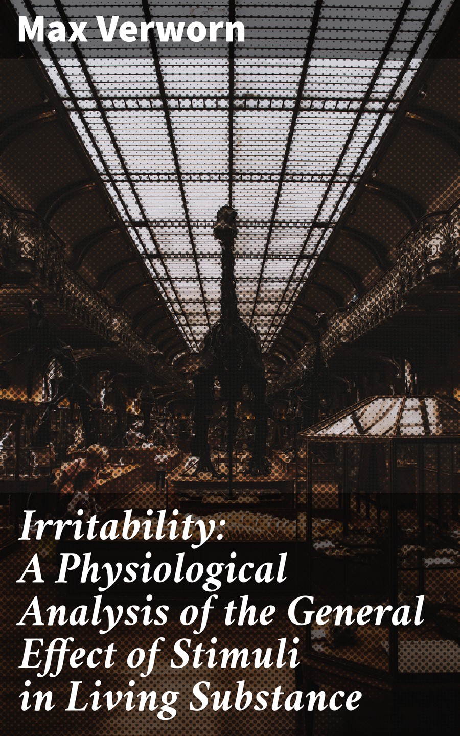 Irritability A Physiological Analysis Of The General Effect Of Stimuli In Living Substance Max Verworn