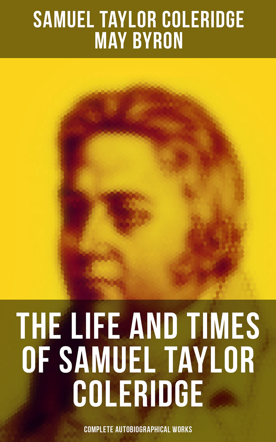 The Life And Times Of Samuel Taylor Coleridge Complete Autobiographical Works Samuel Taylor Coleridge