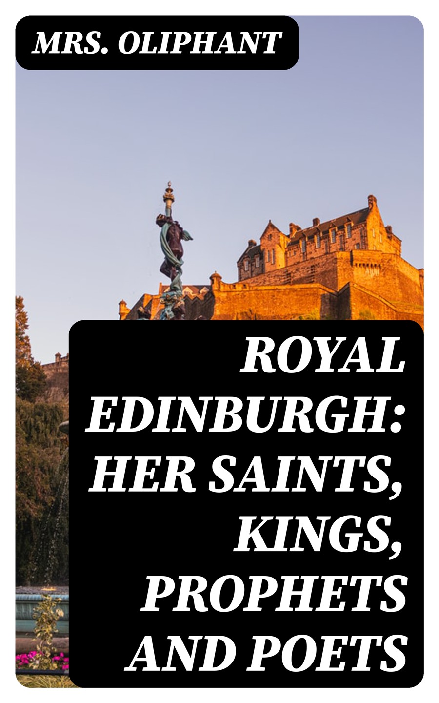 Royal Edinburgh Her Saints Kings Prophets And Poets Mrs Oliphant