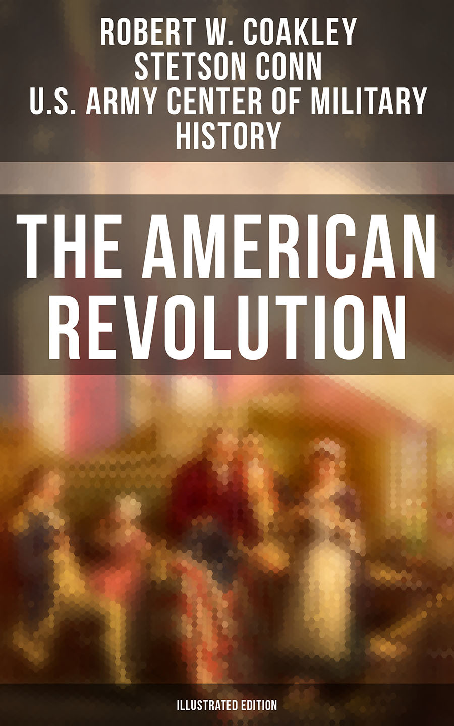 The American Revolution Illustrated Edition Robert W Coakley