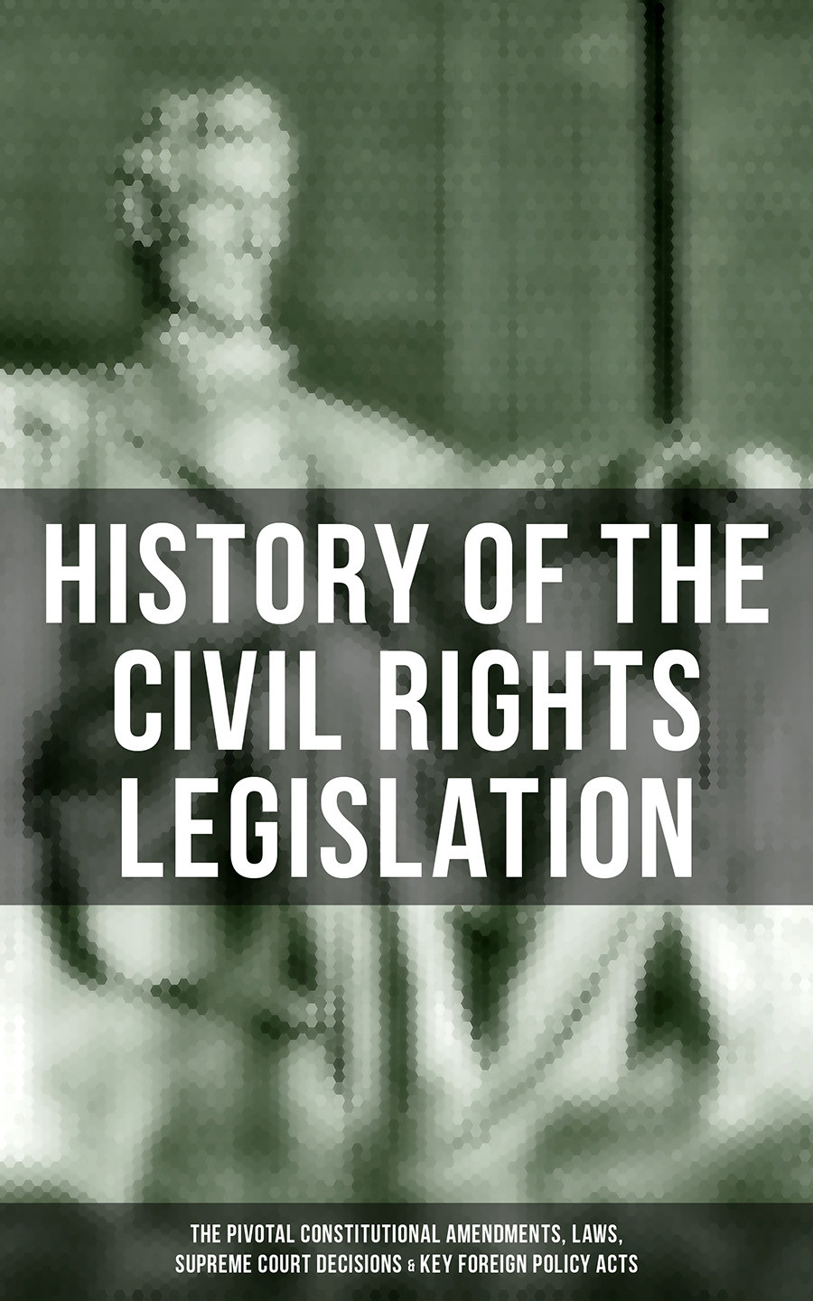 History Of The Civil Rights Legislation The Pivotal Constitutional Amendments Laws Supreme Court Decisions Key Foreign Policy Acts Us Government