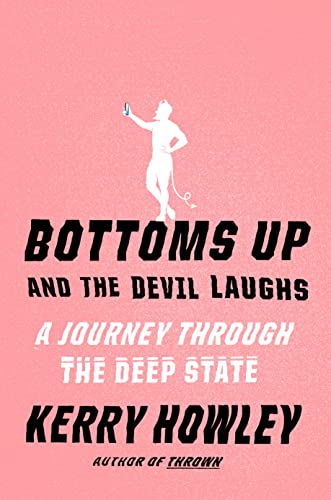 Bottoms Up And The Devil Laughs A Journey Through The Deep State Kerry Howley