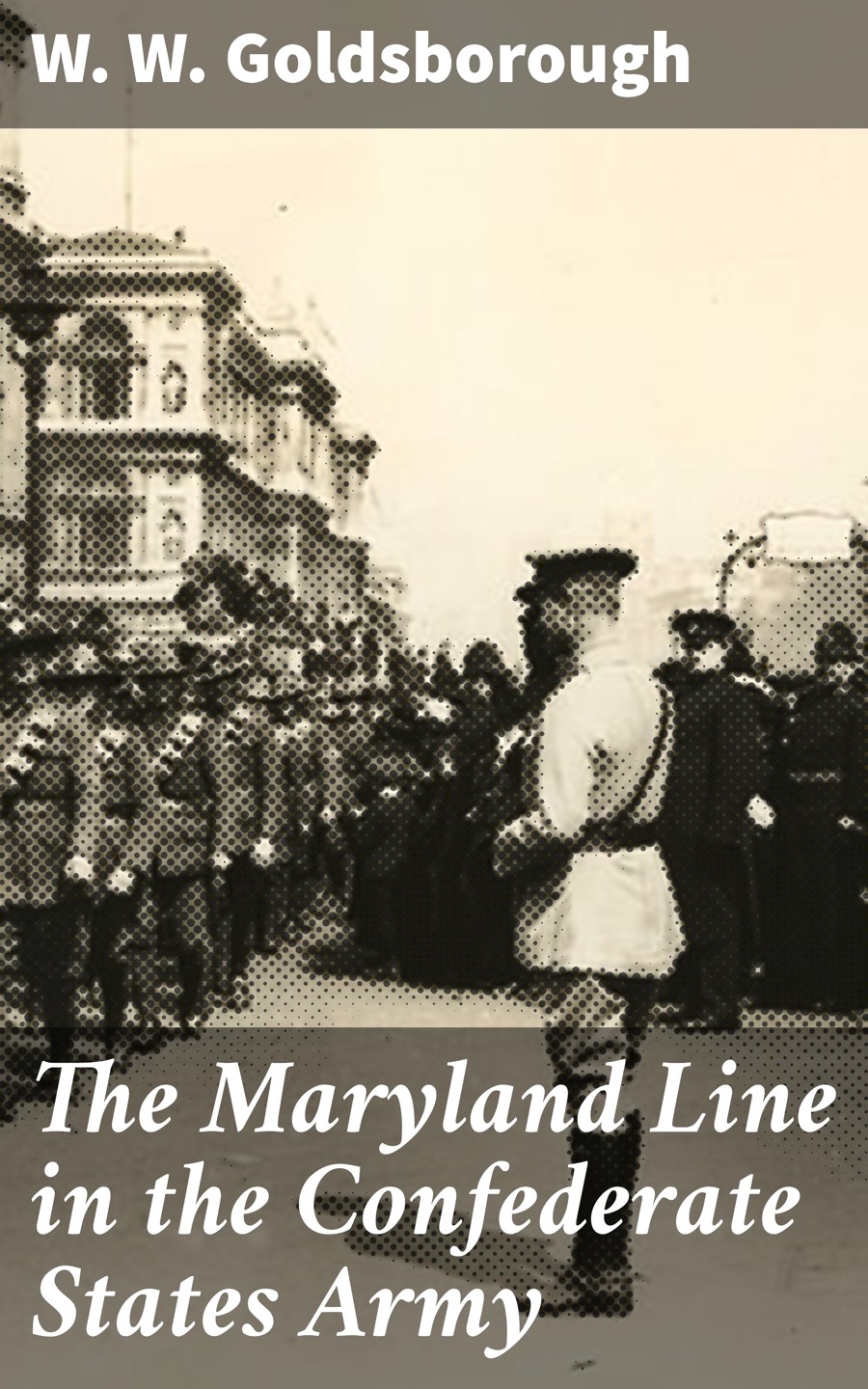 The Maryland Line In The Confederate States Army W W Goldsborough