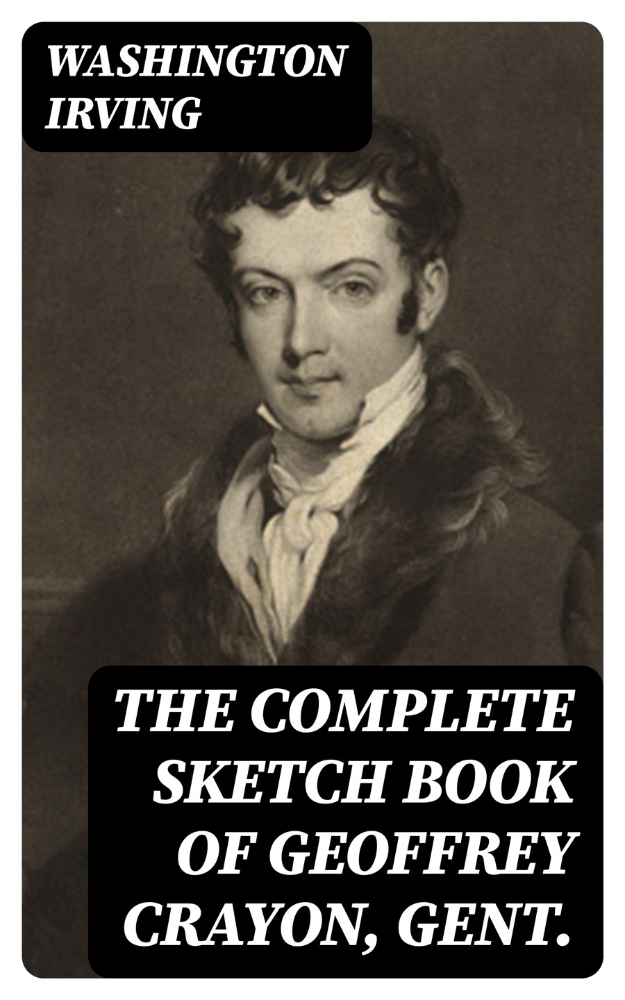 The Complete Sketch Book Of Geoffrey Crayon Gent The Legend Of Sleepy Hollow Rip Van Winkle The Voyage Roscoe A Royal Poet A Sunday In London And Other Stories Illustrated Washington Irving