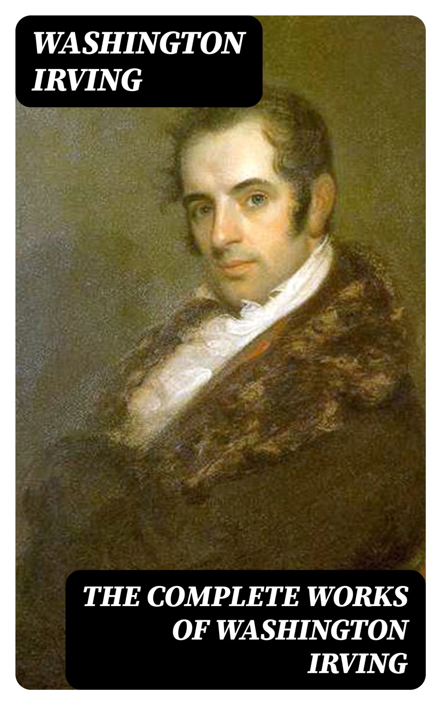 The Complete Works Of Washington Irving Short Stories Plays Historical Works Poetry And Autobiographical Writings Illustrated Washington Irving