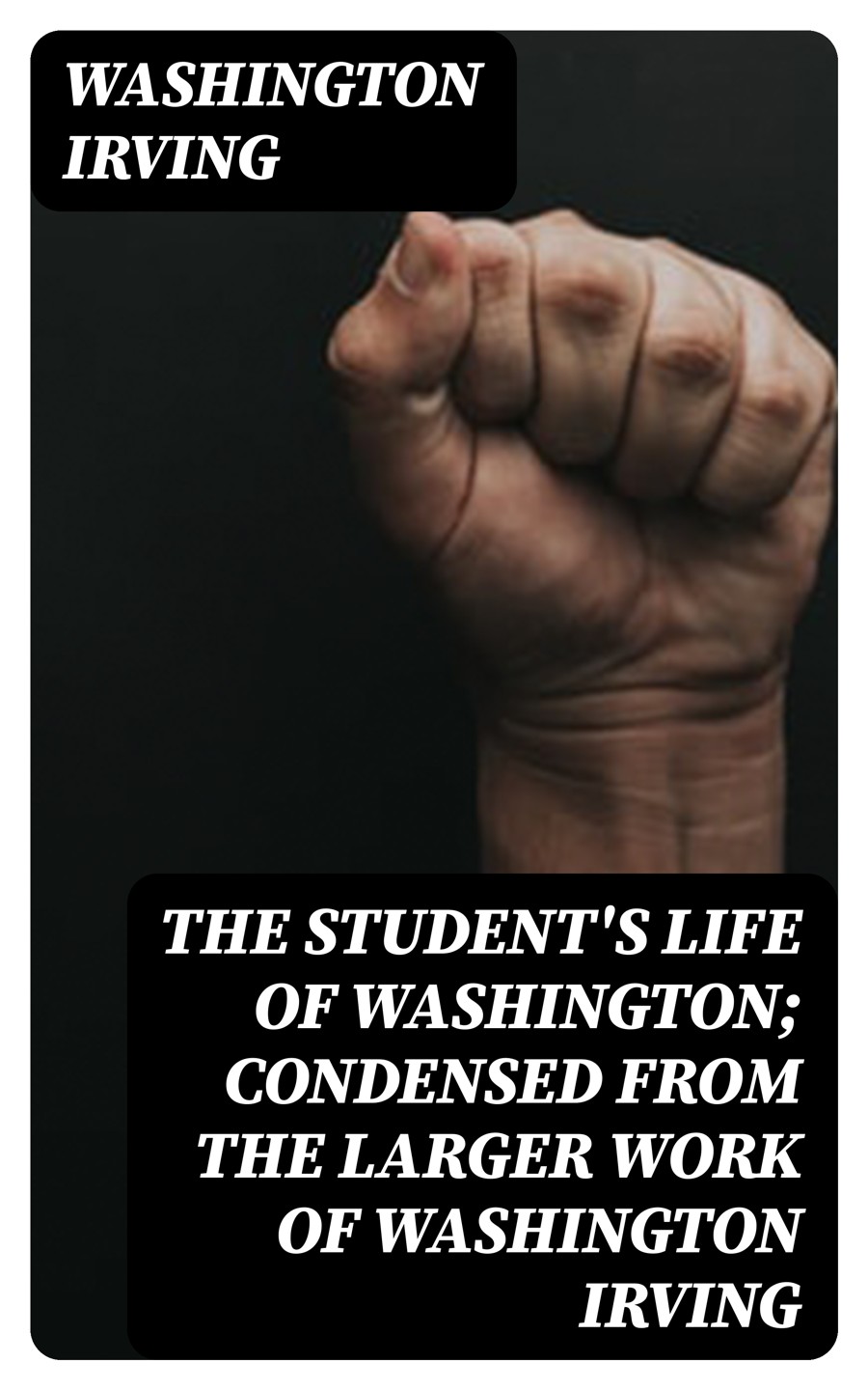The Students Life Of Washington Condensed From The Larger Work Of Washington Irving Washington Irving