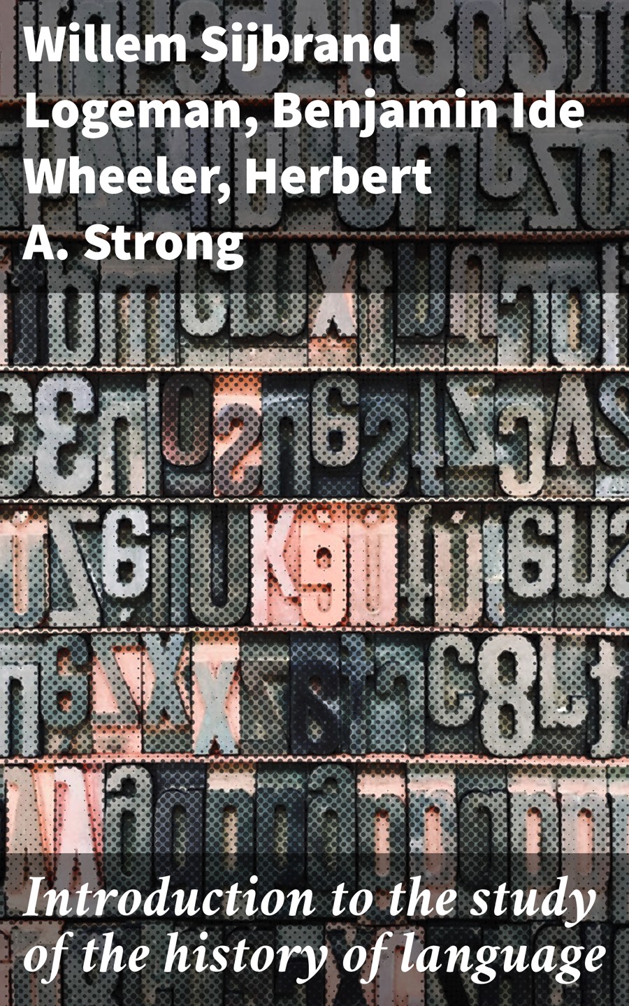 Introduction To The Study Of The History Of Language Willem Sijbrand Logeman Benjamin Ide Wheeler Herbert A Strong