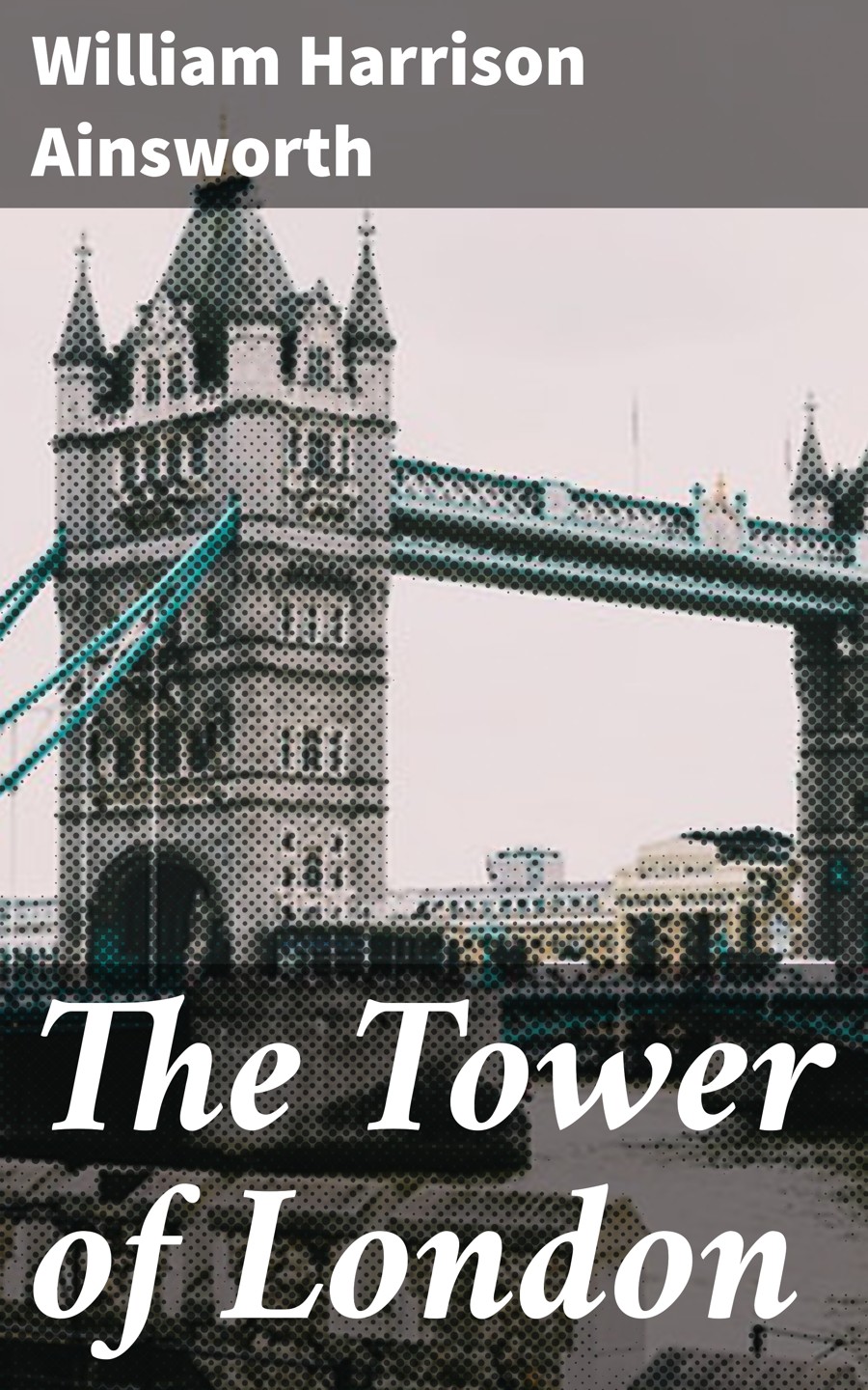 The Tower Of London William Harrison Ainsworth