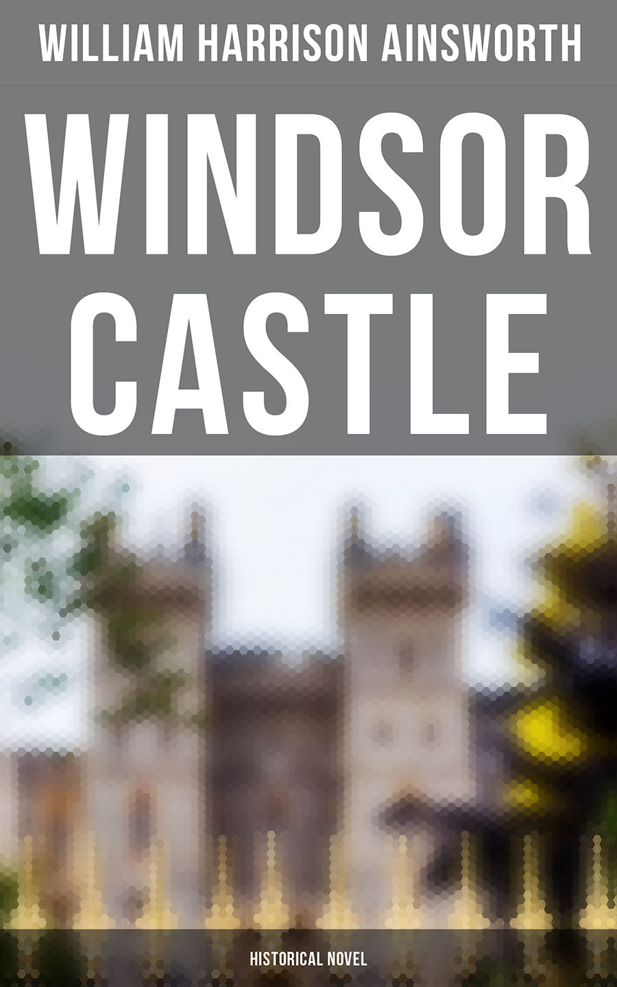 Windsor Castle Historical Novel William Harrison Ainsworth