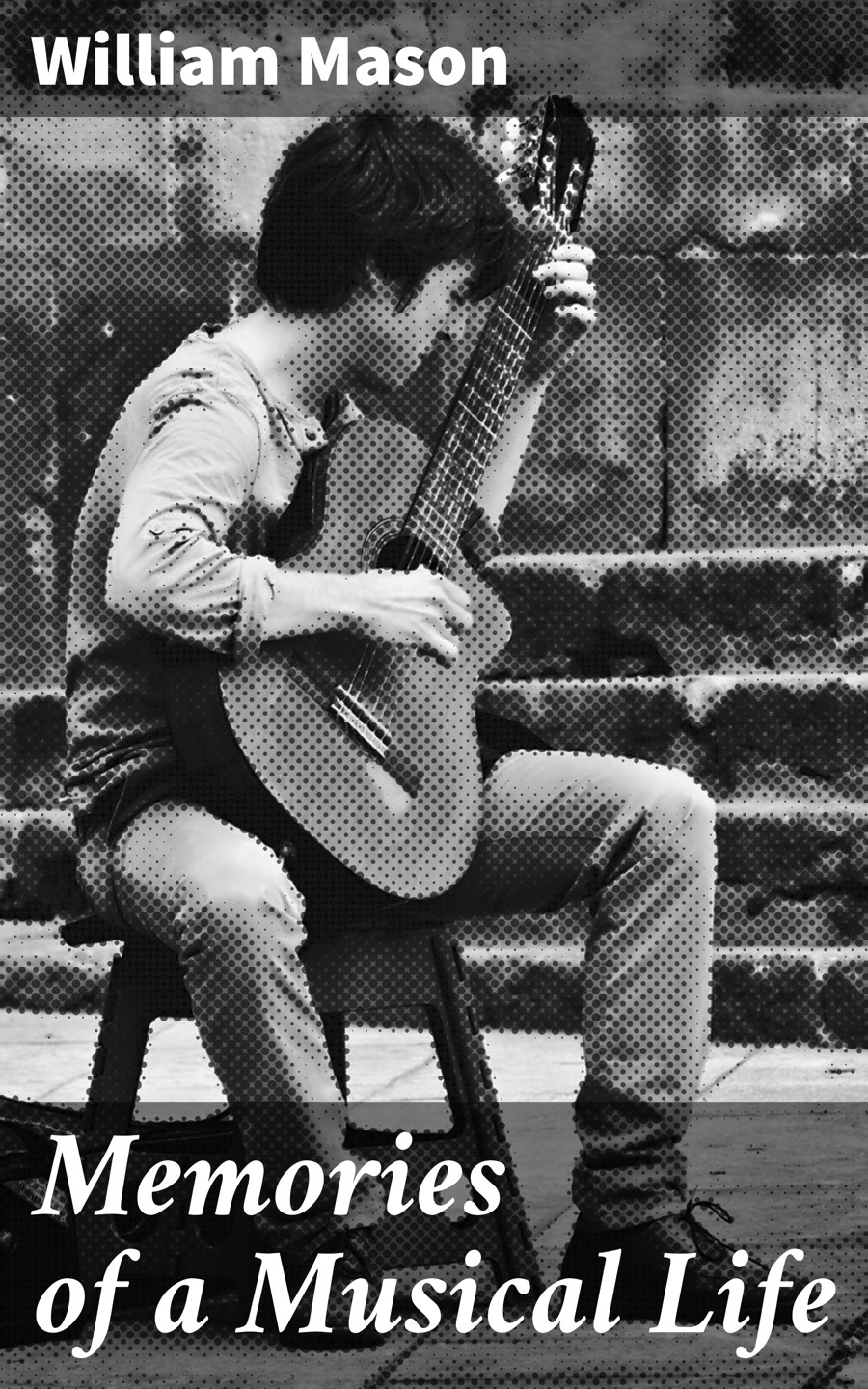 Memories Of A Musical Life William Mason