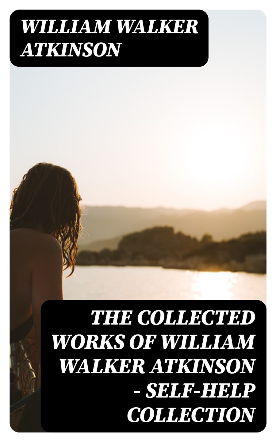 The Collected Works Of William Walker Atkinson Selfhelp Collection William Walker Atkinson