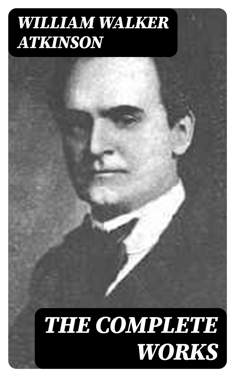 The Complete Works Of William Walker Atkinson Unabridged William Walker Atkinson