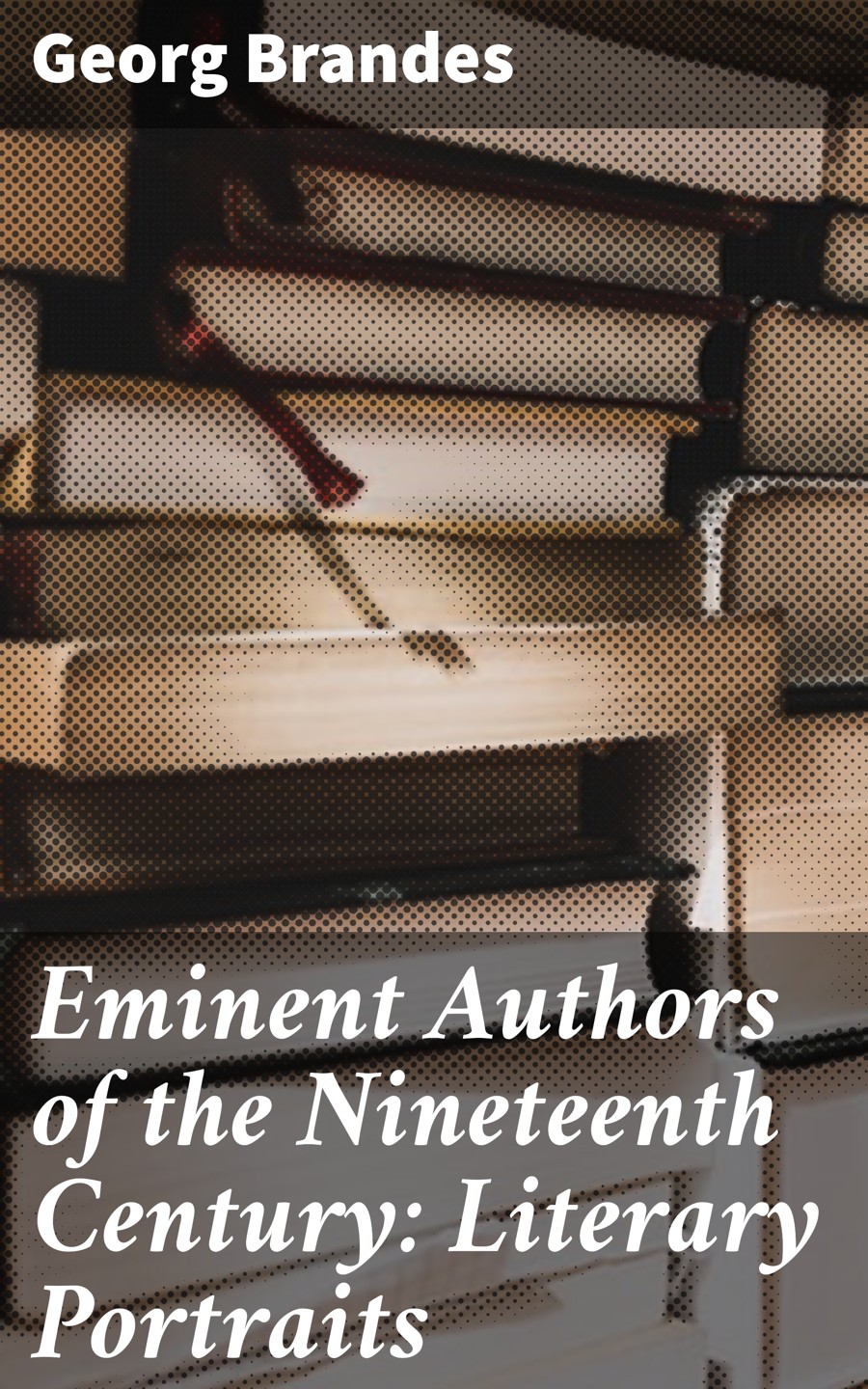 Eminent Authors Of The Nineteenth Century Literary Portraits Georg Brandes