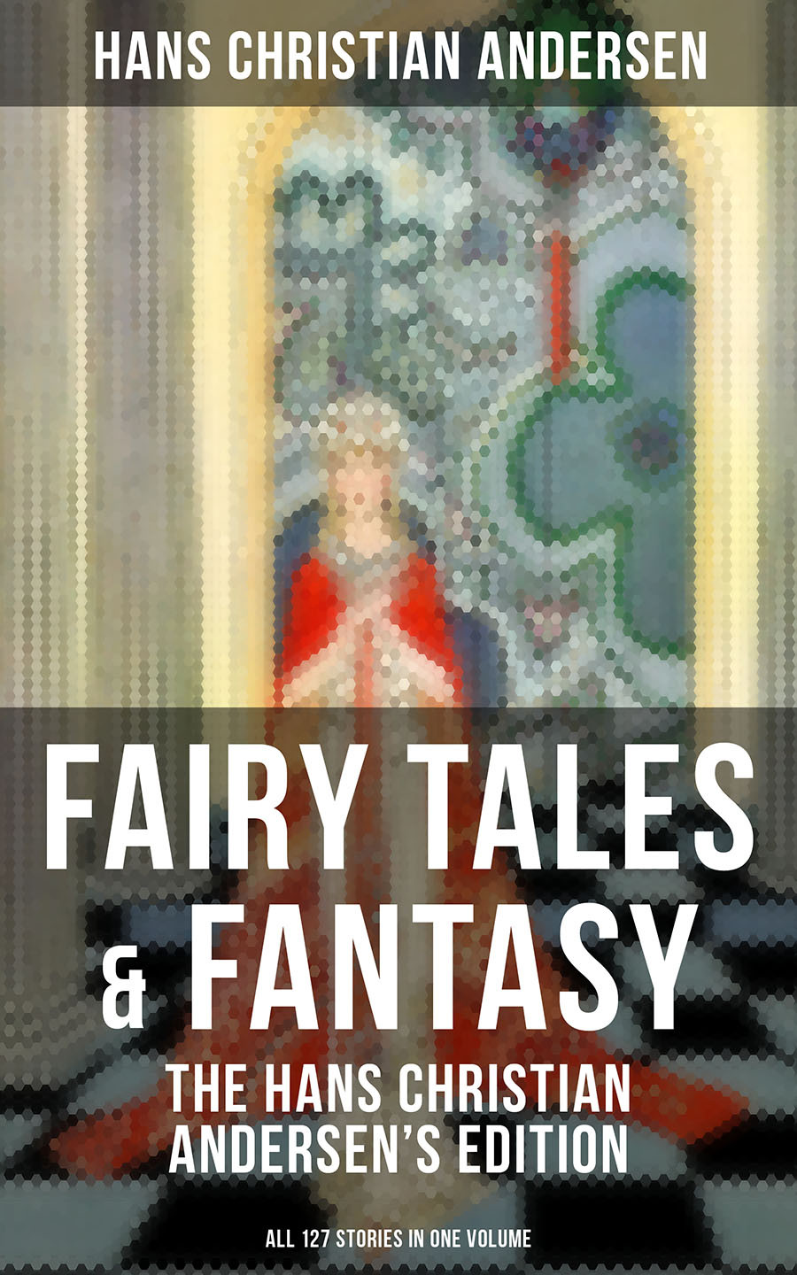 Fairy Tales Fantasy The Hans Christian Andersens Edition All 127 Stories In One Volume Hans Christian Andersen