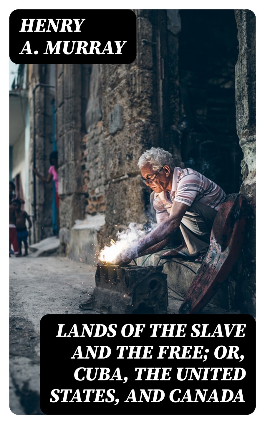 Lands Of The Slave And The Free Or Cuba The United States And Canada Henry A Murray