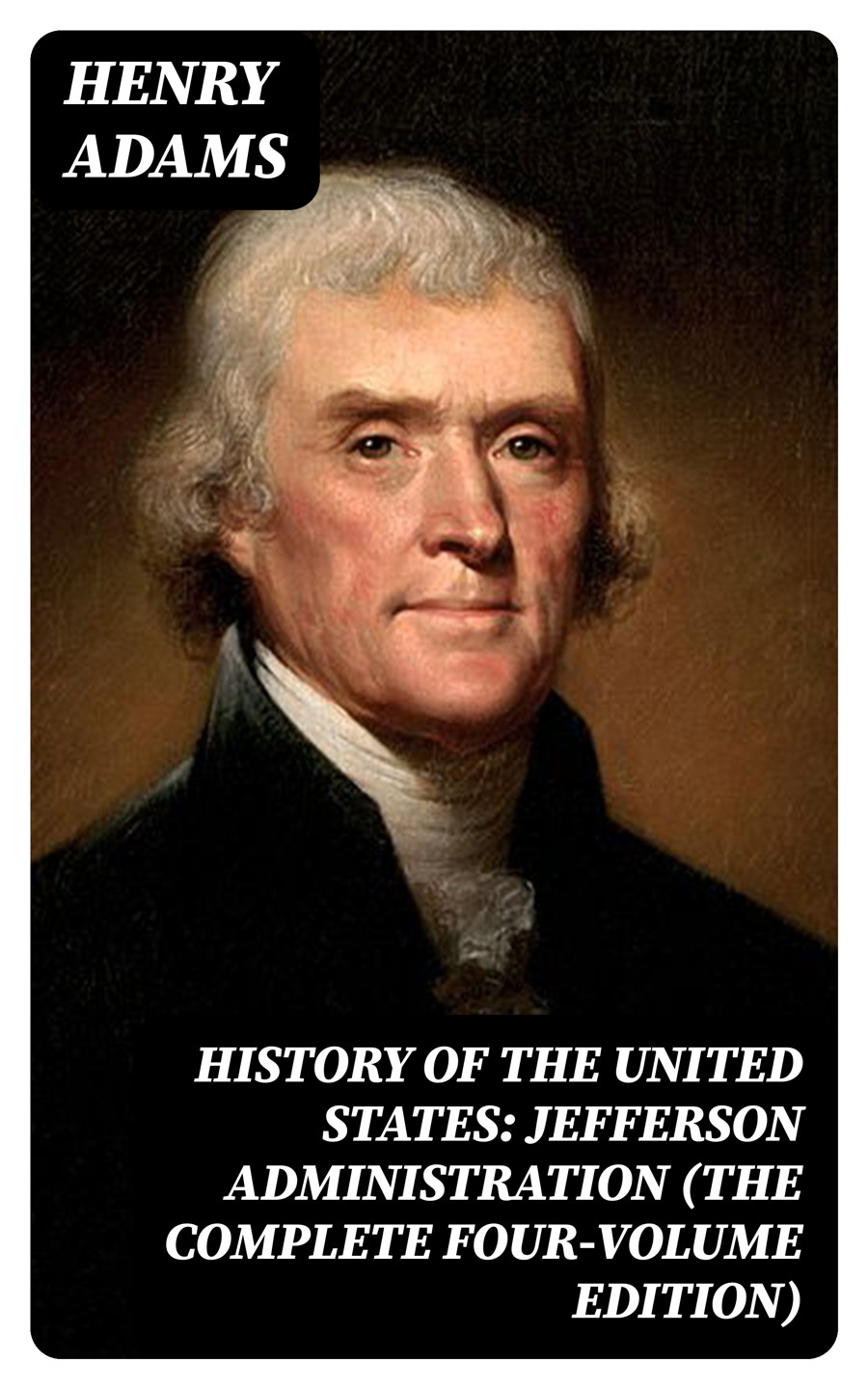 History Of The United States Jefferson Administration The Complete Fourvolume Edition Henry Adams