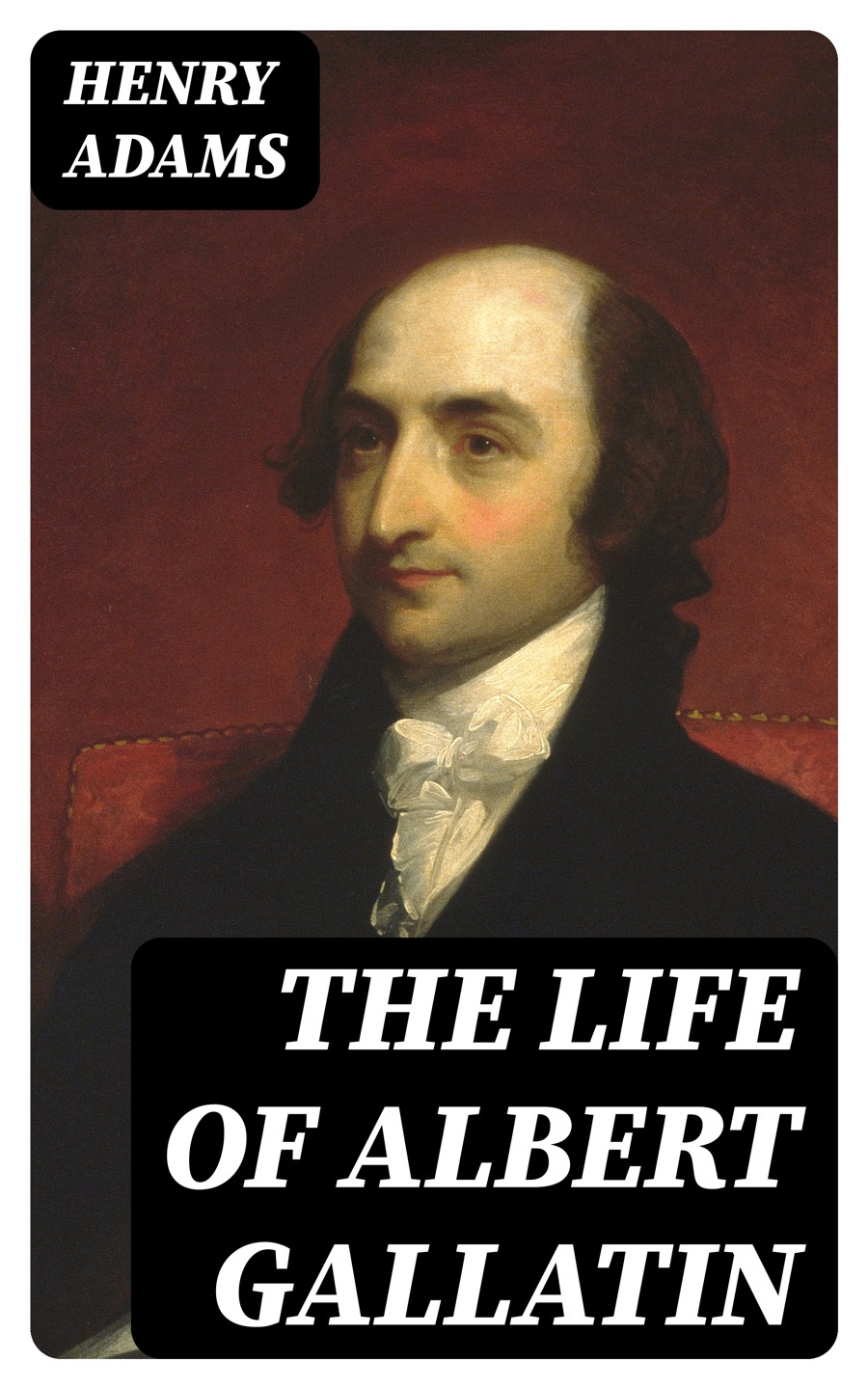 The Life Of Albert Gallatin Henry Adams