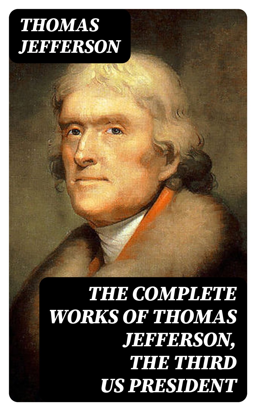 The Complete Works Of Thomas Jefferson The Third Us President Thomas Jefferson