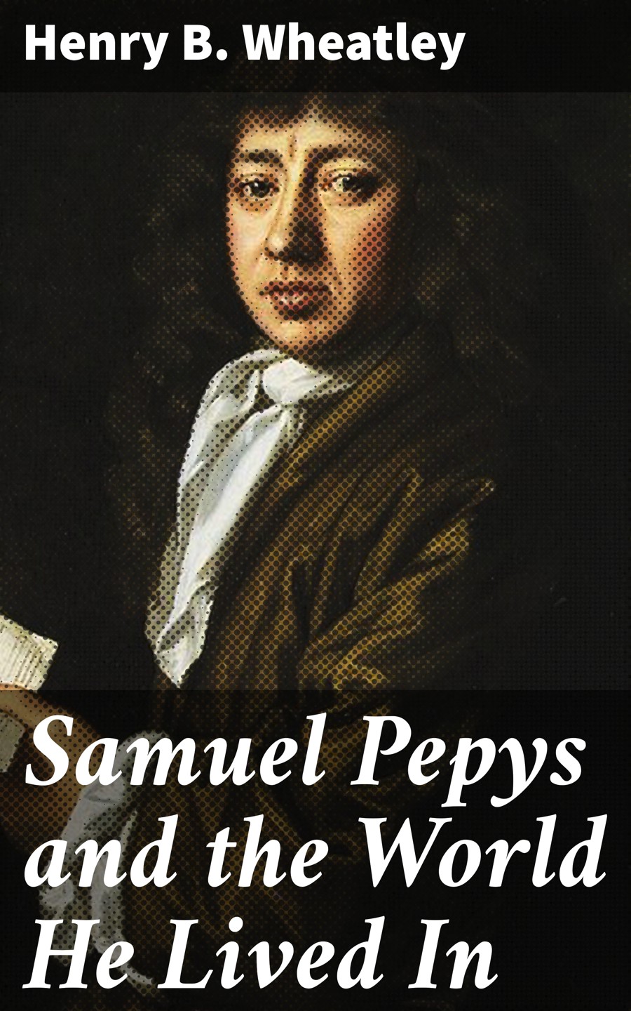 Samuel Pepys And The World He Lived In Henry B Wheatley