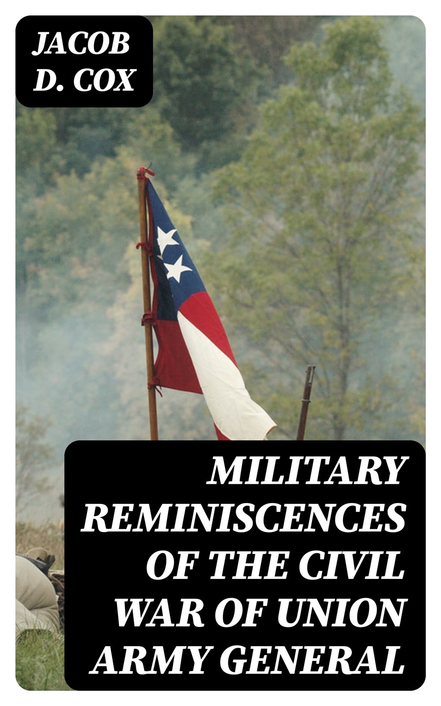 Military Reminiscences Of The Civil War Of Union Army General Jacob D Cox
