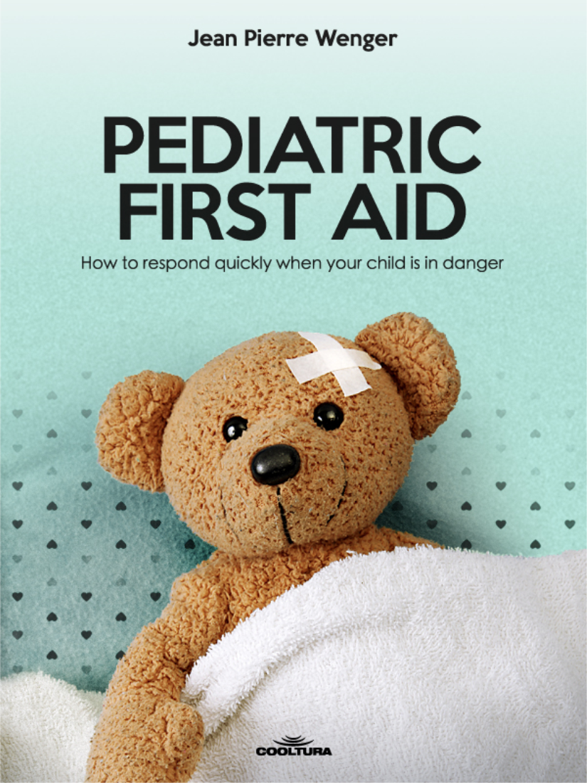 Pediatric First Aid How To Respond Quickly When Your Child Is In Danger Jean Pierre Wenger