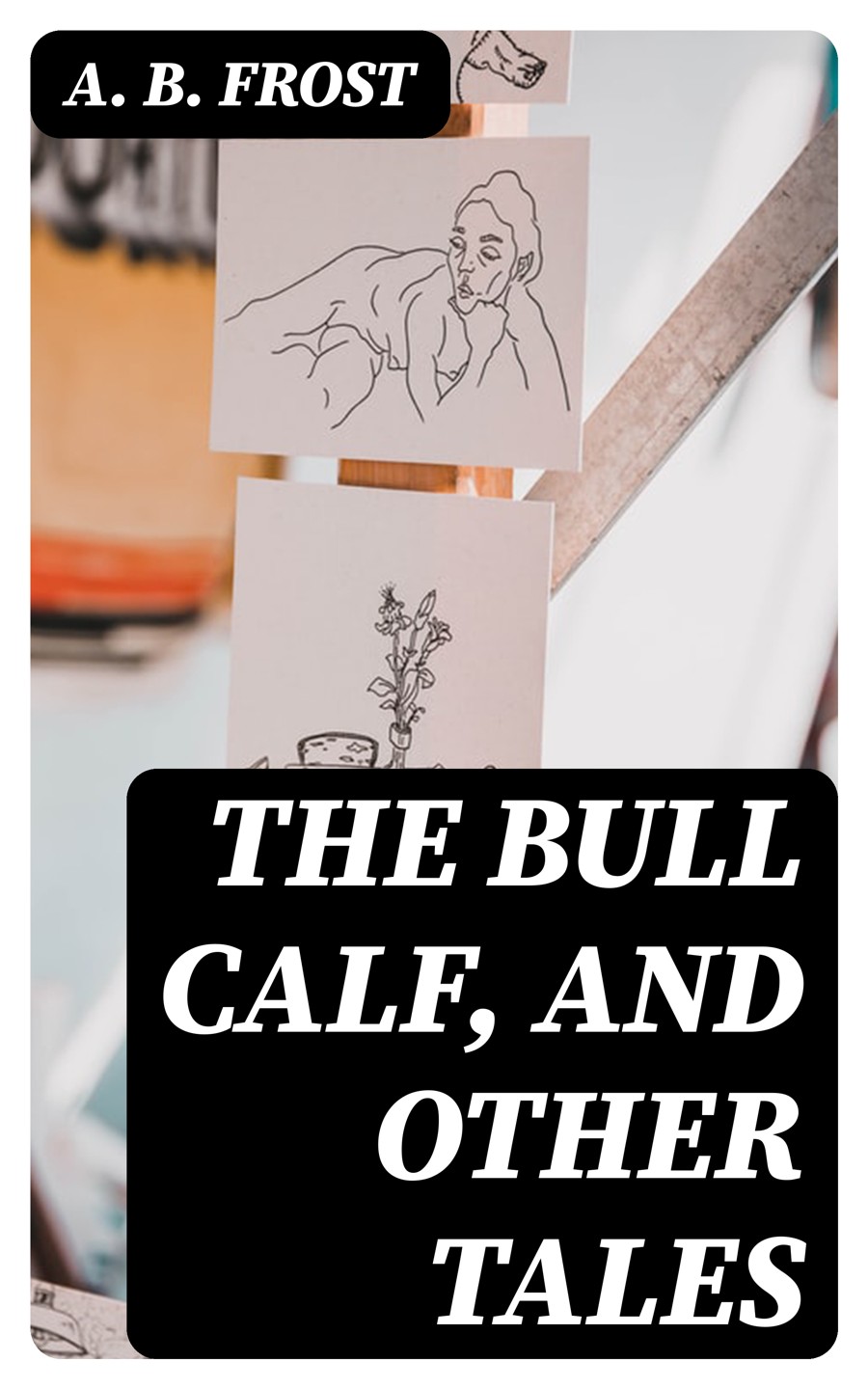 The Bull Calf And Other Tales A B Frost