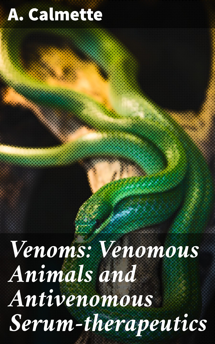 Venoms Venomous Animals And Antivenomous Serumtherapeutics A Calmette