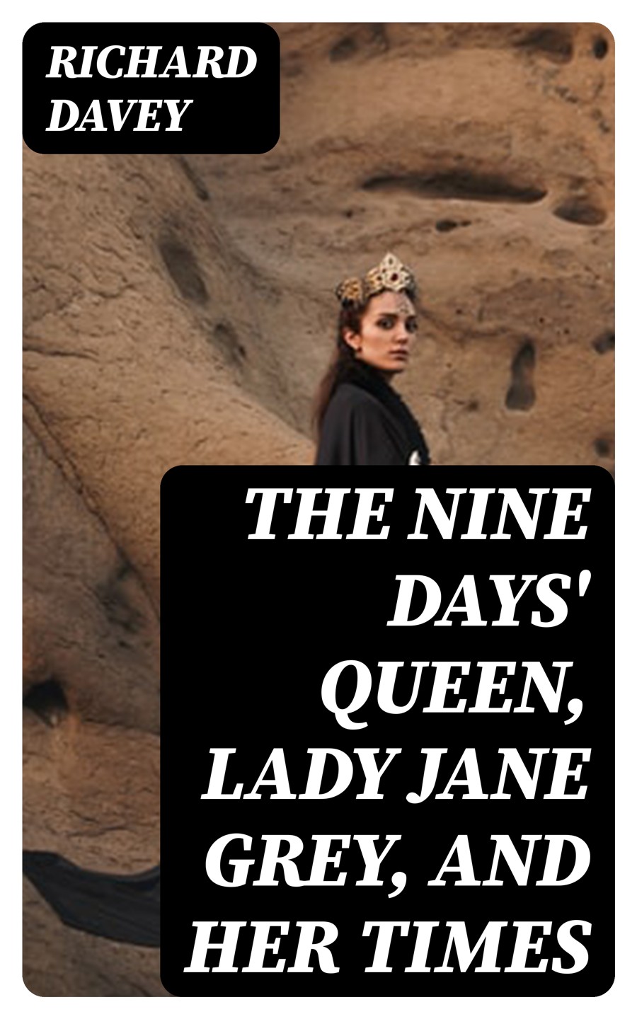 The Nine Days Queen Lady Jane Grey And Her Times Richard Davey