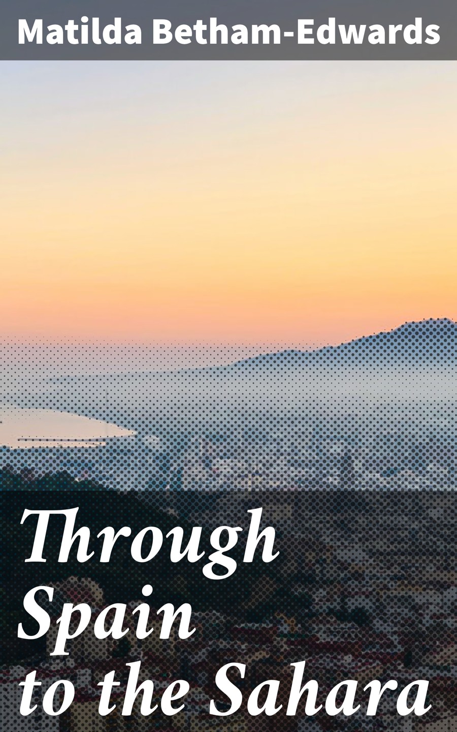 Through Spain To The Sahara Matilda Bethamedwards