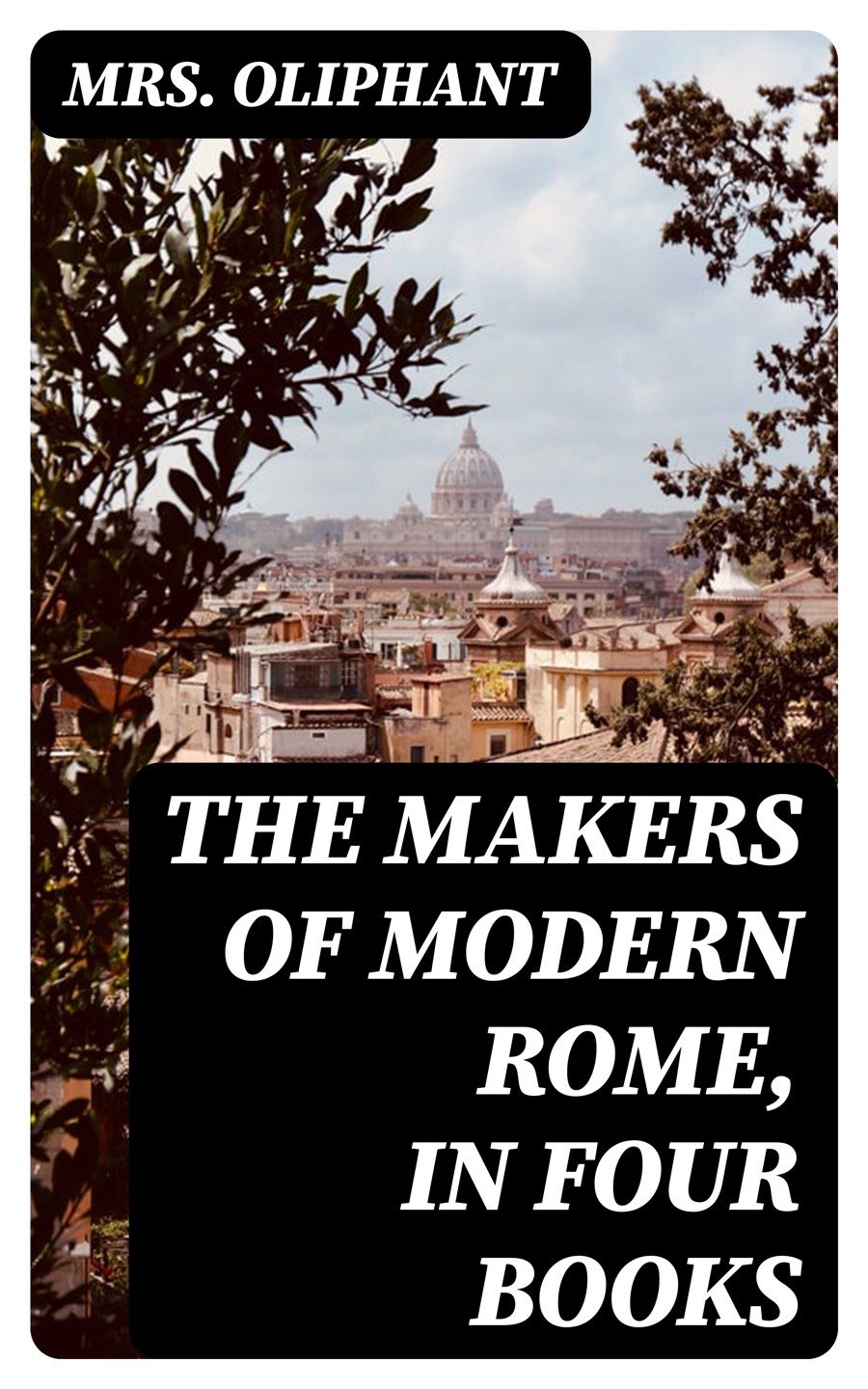 The Makers Of Modern Rome In Four Books Mrs Oliphant