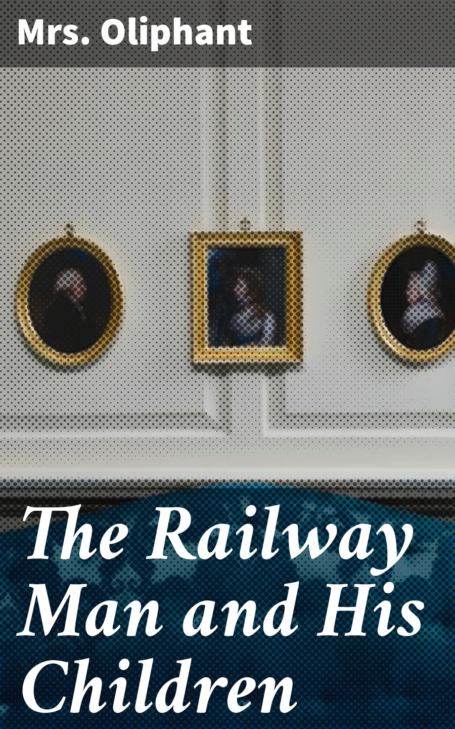 The Railway Man And His Children Mrs Oliphant