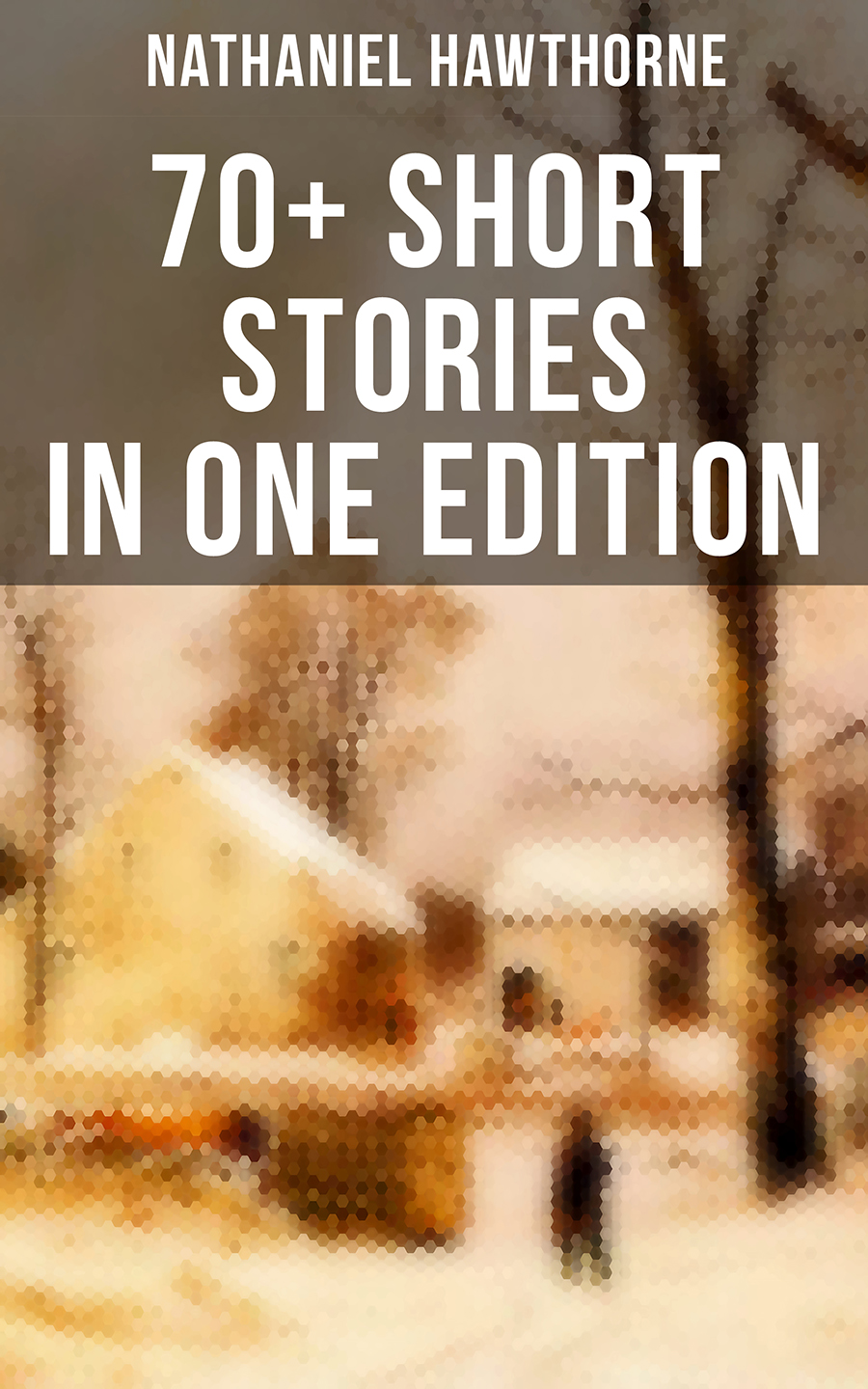 Nathaniel Hawthorne 70 Short Stories In One Edition Nathaniel Hawthorne