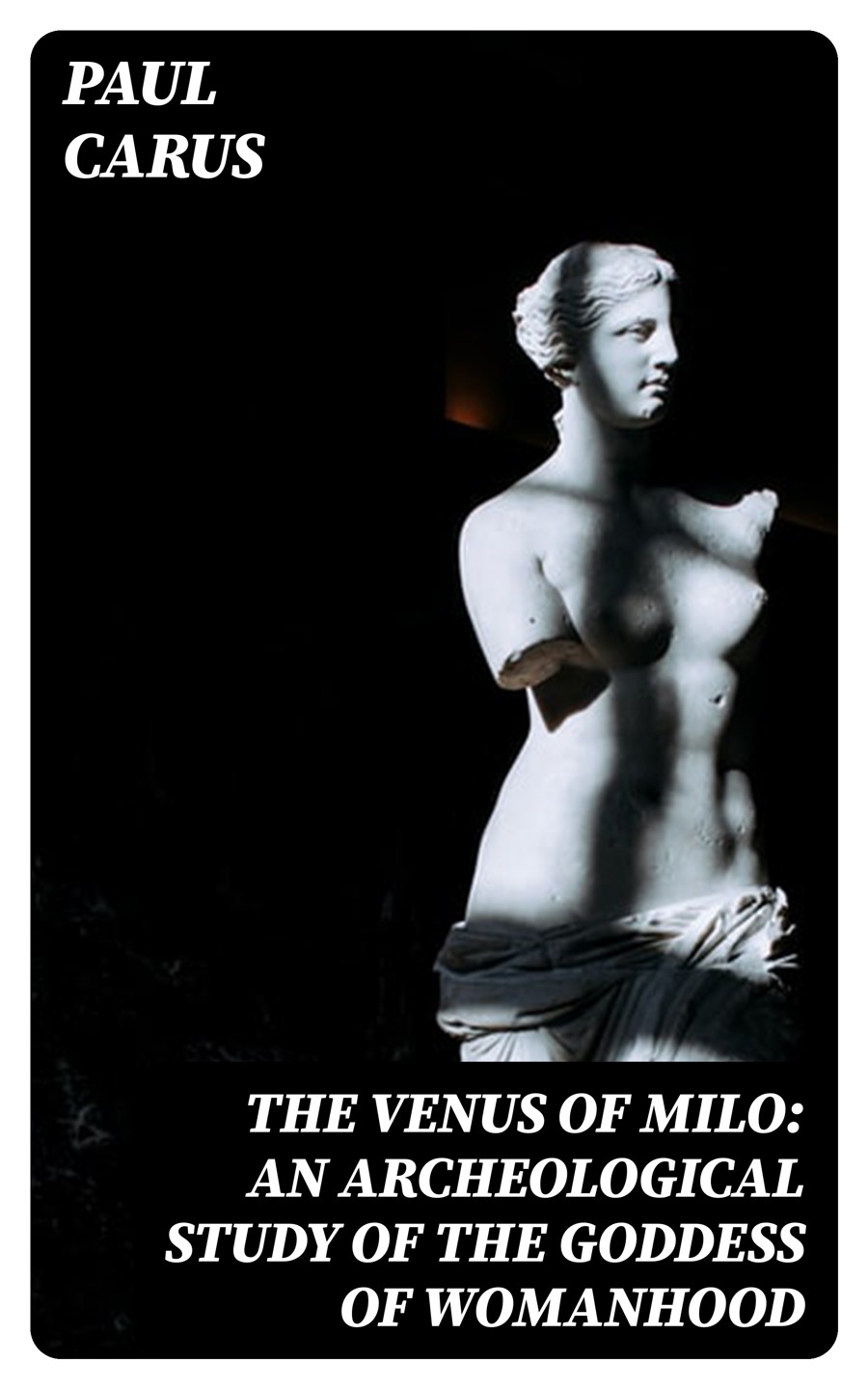 The Venus Of Milo An Archeological Study Of The Goddess Of Womanhood Paul Carus