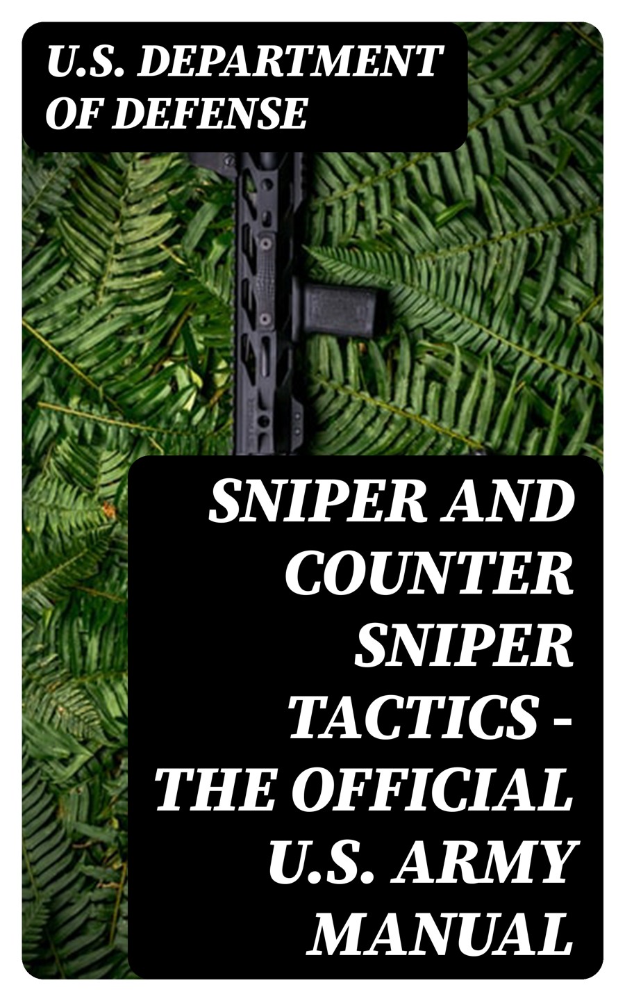Sniper And Counter Sniper Tactics The Official Us Army Manual Us Department Of Defense