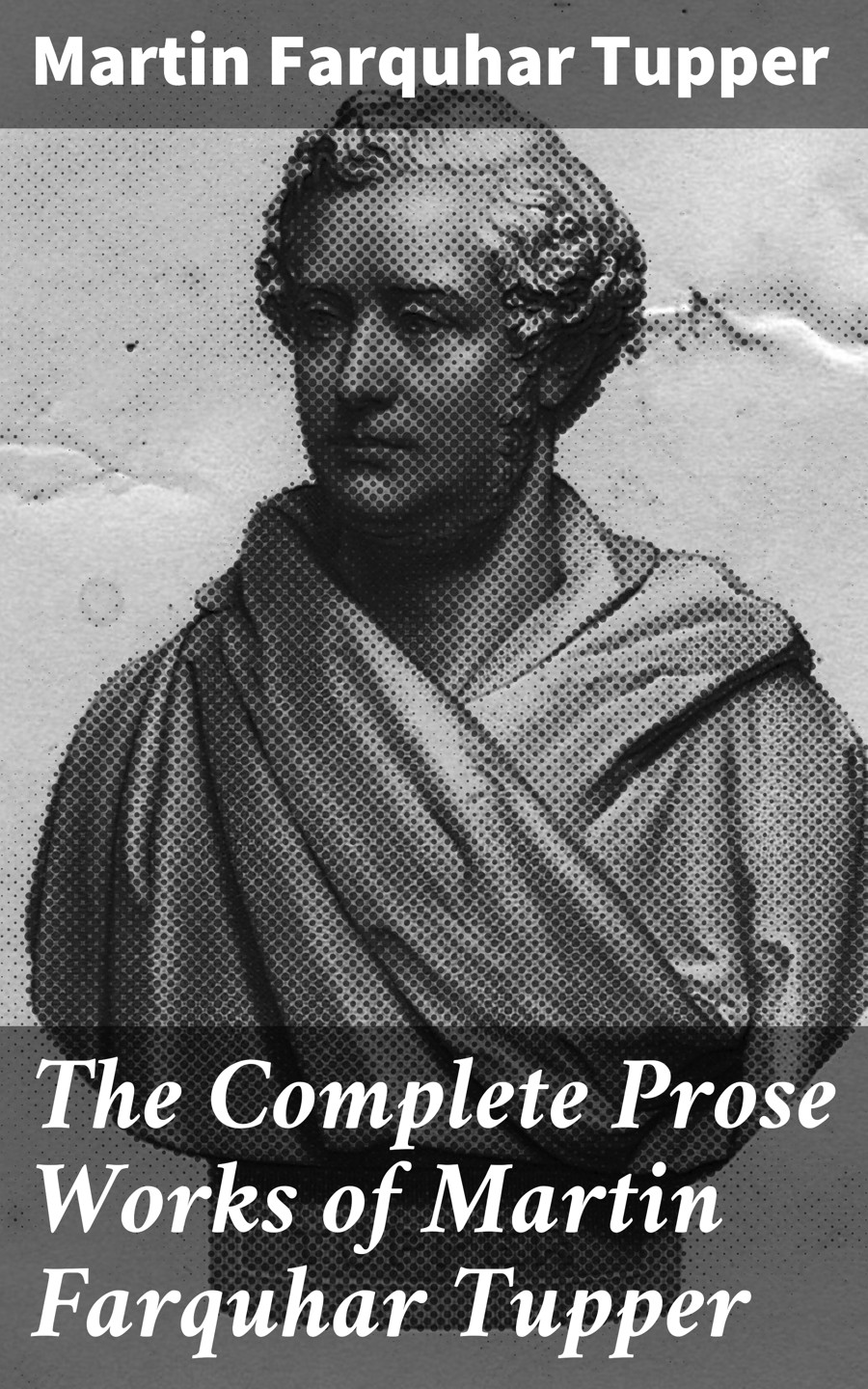 The Complete Prose Works Of Martin Farquhar Tupper Martin Farquhar Tupper