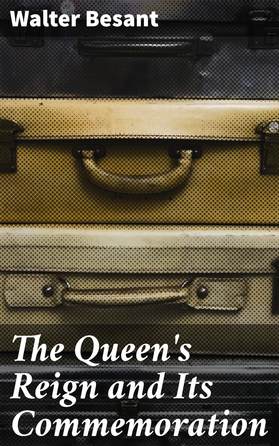 The Queens Reign And Its Commemoration Walter Besant