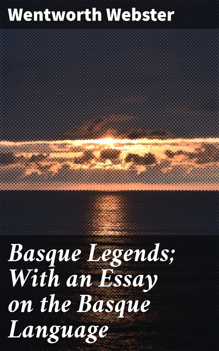 Basque Legends With An Essay On The Basque Language Wentworth Webster