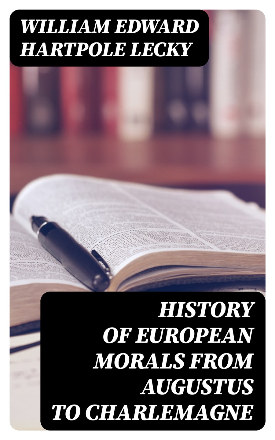 History Of European Morals From Augustus To Charlemagne Vol 12 William Edward Hartpole Lecky