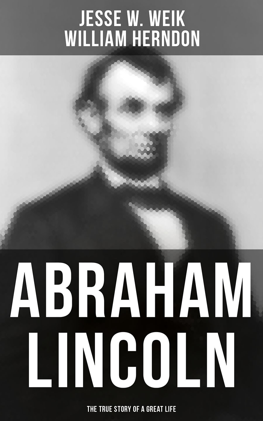 Abraham Lincoln The True Story Of A Great Life Jesse W Weik
