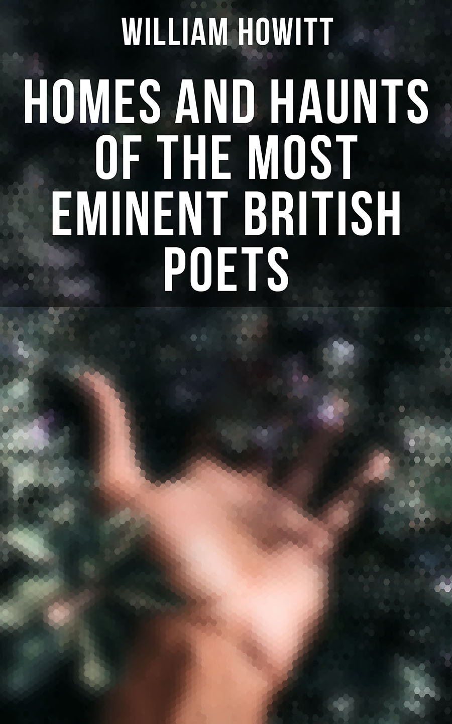 Homes And Haunts Of The Most Eminent British Poets William Howitt