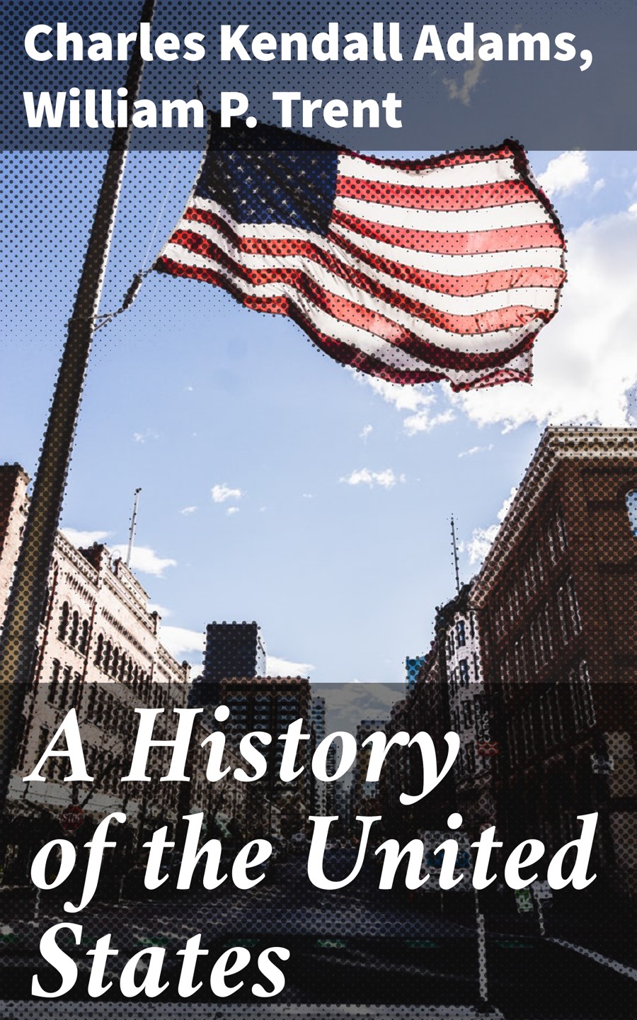 A History Of The United States Charles Kendall Adams William P Trent