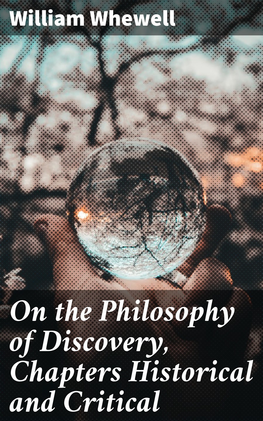 On The Philosophy Of Discovery Chapters Historical And Critical William Whewell