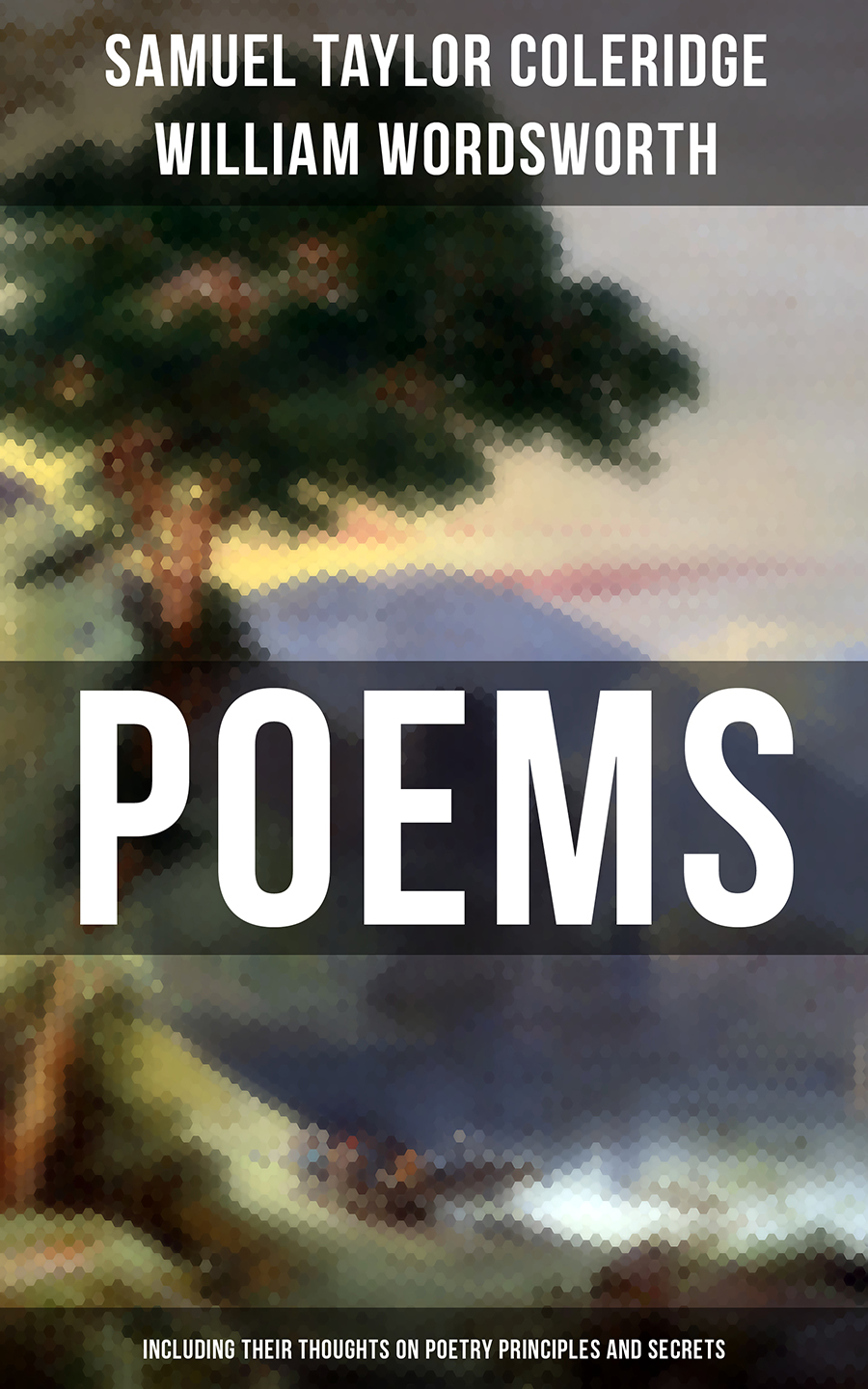 Poems By Samuel Taylor Coleridge And William Wordsworth Including Their Thoughts On Poetry Principles And Secrets Samuel Taylor Coleridge William Wordsworth