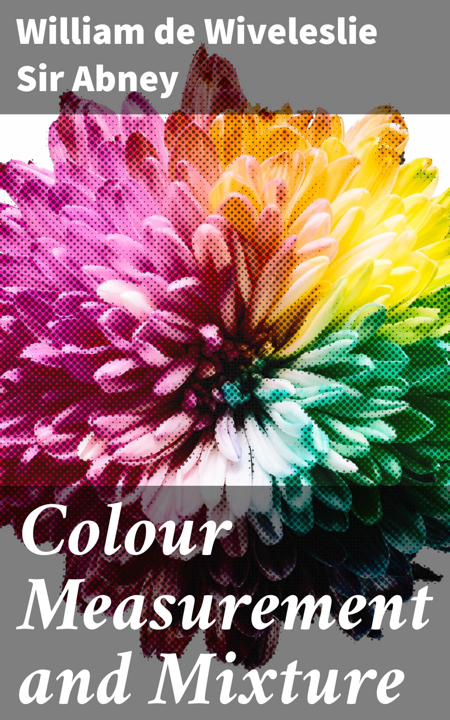 Colour Measurement And Mixture William De Wiveleslie Sir Abney