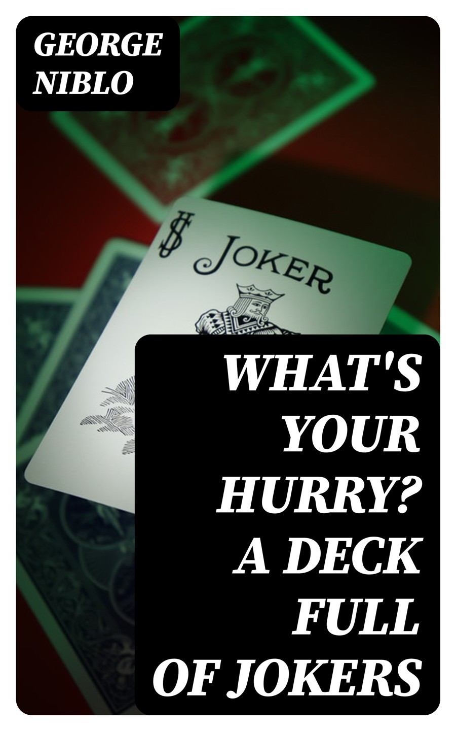 Whats Your Hurry A Deck Full Of Jokers George Niblo