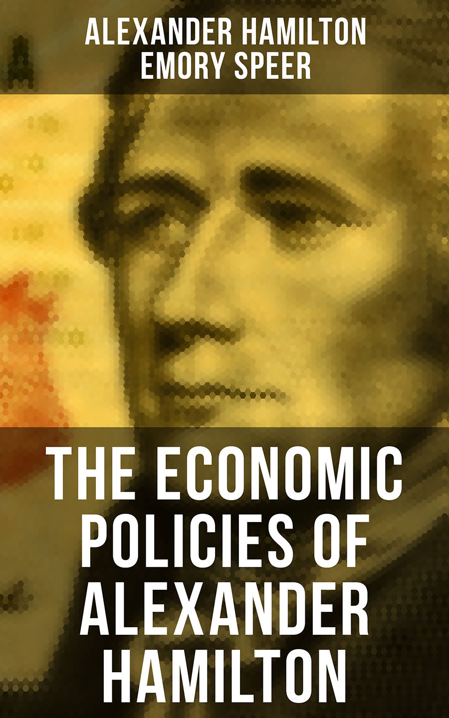 The Economic Policies Of Alexander Hamilton Alexander Hamilton Emory Speer