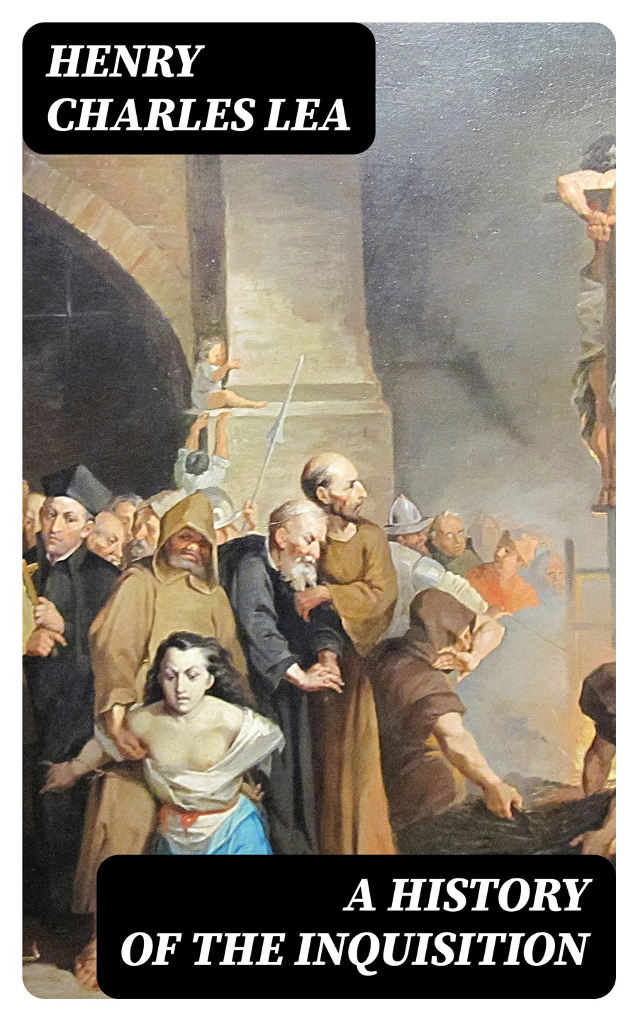 A History Of The Inquisition Henry Charles Lea